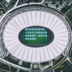 德拉富恩特审慎布局，卡瓦哈尔与罗德里恢复进程受保护，国家队强调长远规划