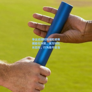 争议点球时刻维尼修斯摸脸引冲突，莱万特队长怒斥，行为极不妥当