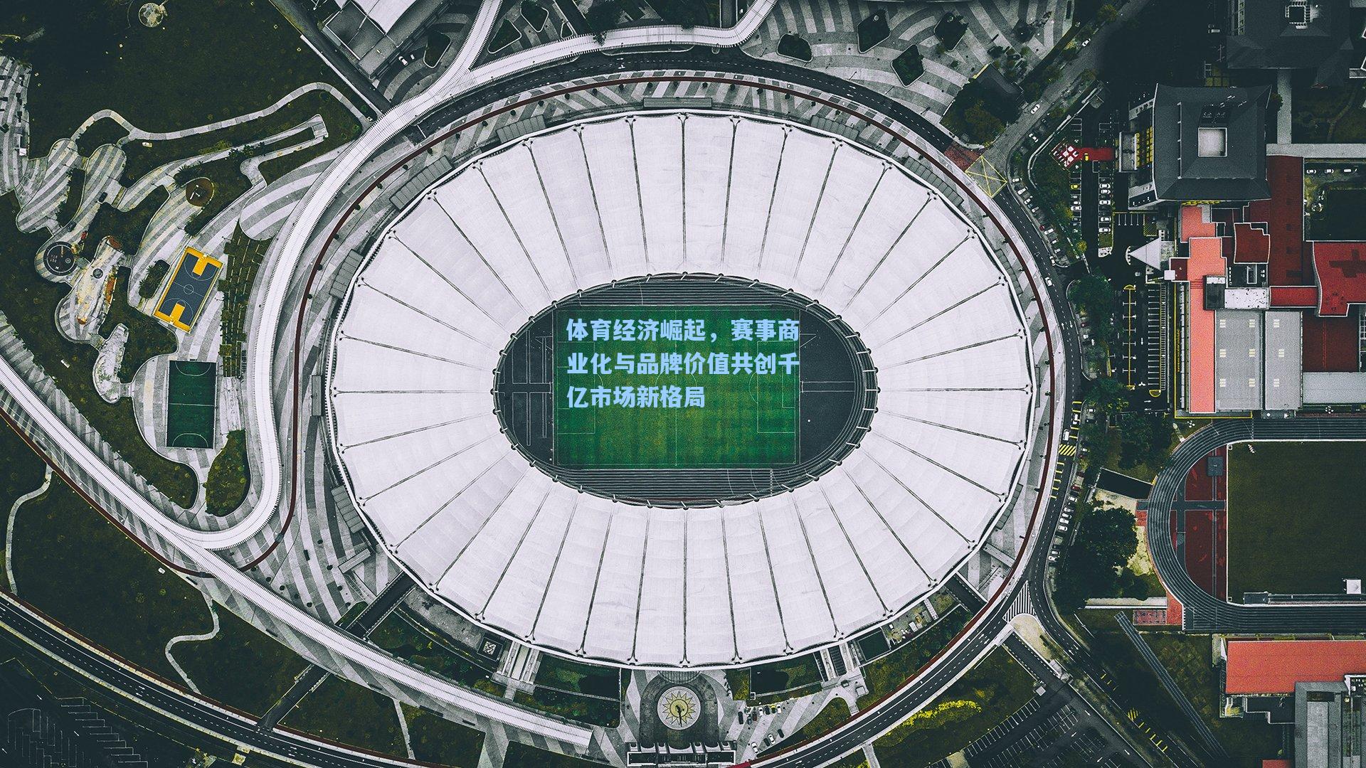 体育经济崛起，赛事商业化与品牌价值共创千亿市场新格局
