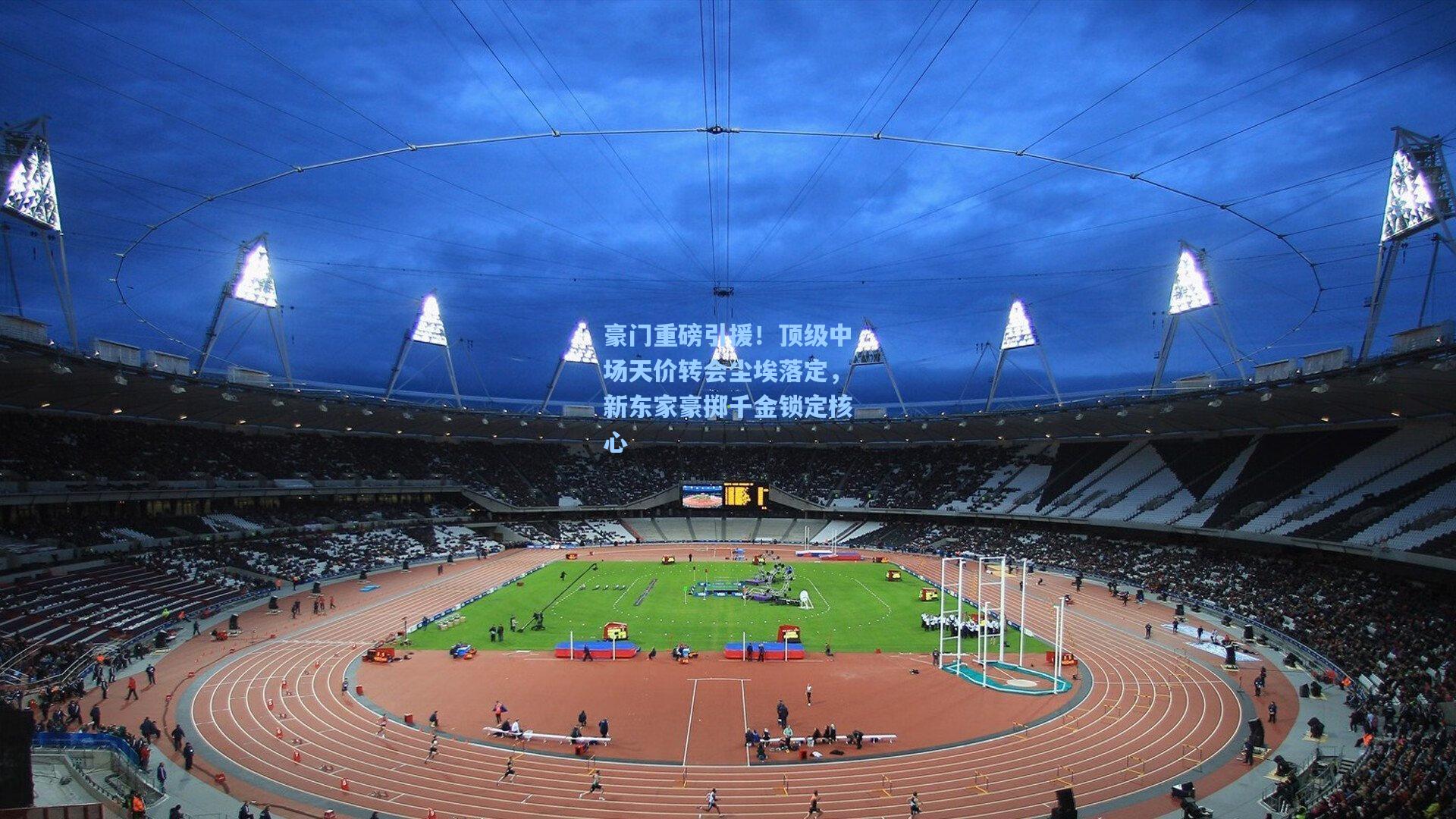 豪门重磅引援！顶级中场天价转会尘埃落定，新东家豪掷千金锁定核心