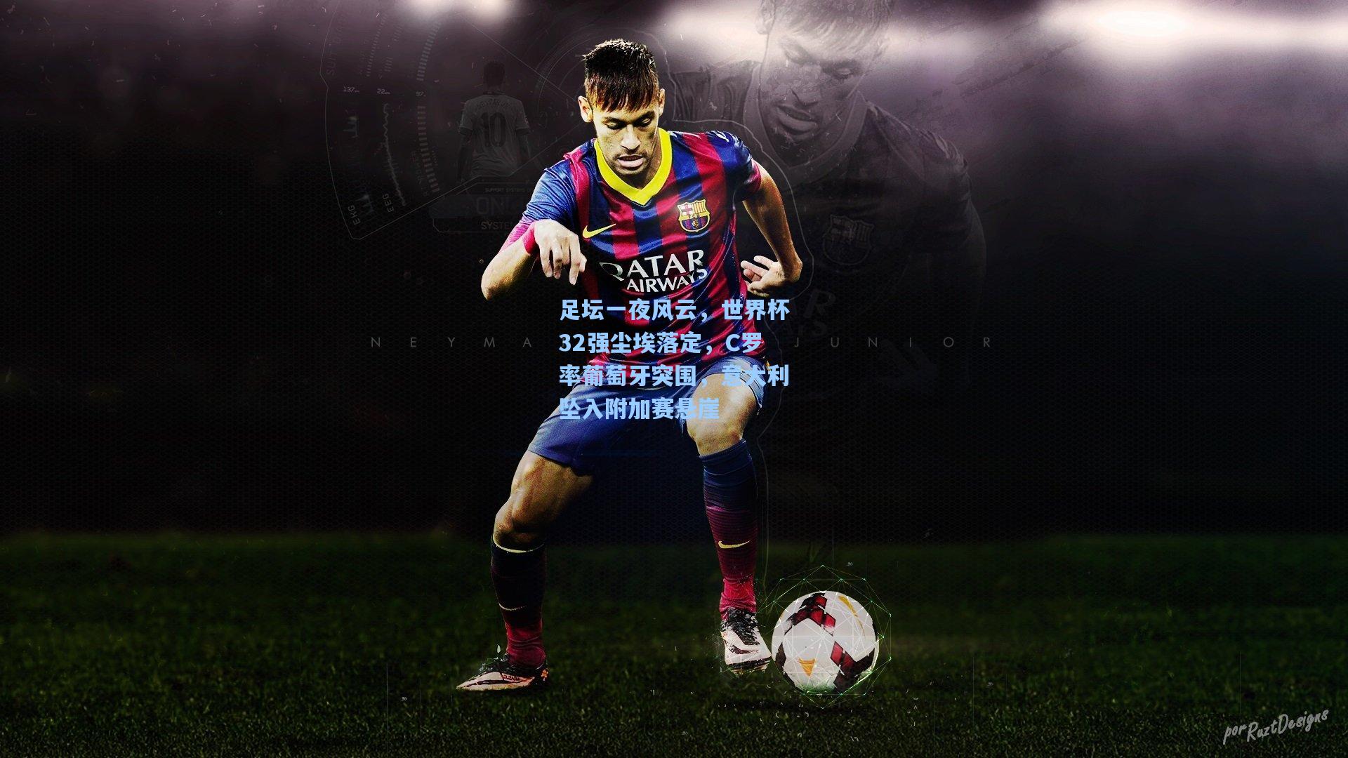 足坛一夜风云，世界杯32强尘埃落定，C罗率葡萄牙突围，意大利坠入附加赛悬崖