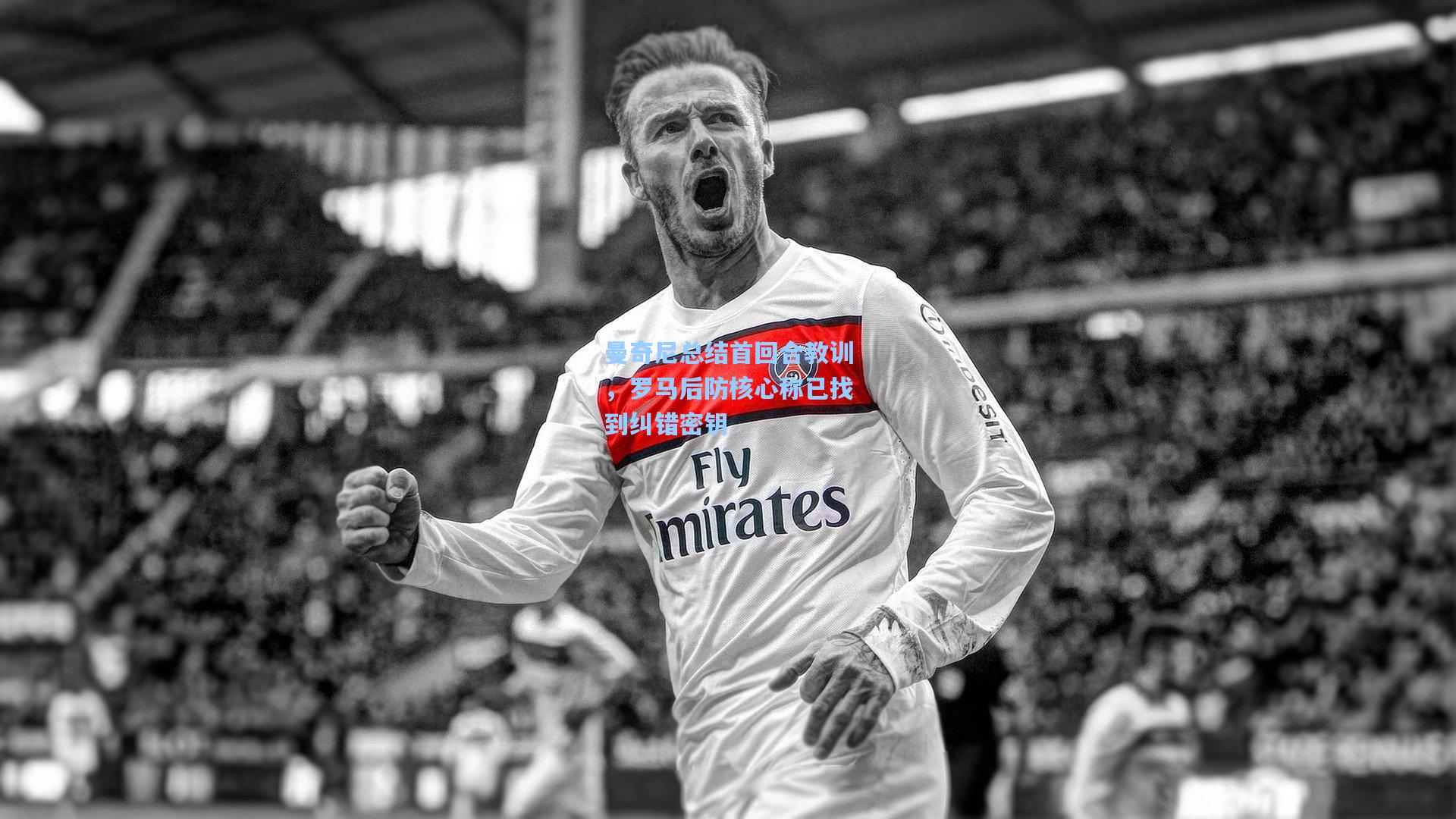 曼奇尼总结首回合教训，罗马后防核心称已找到纠错密钥