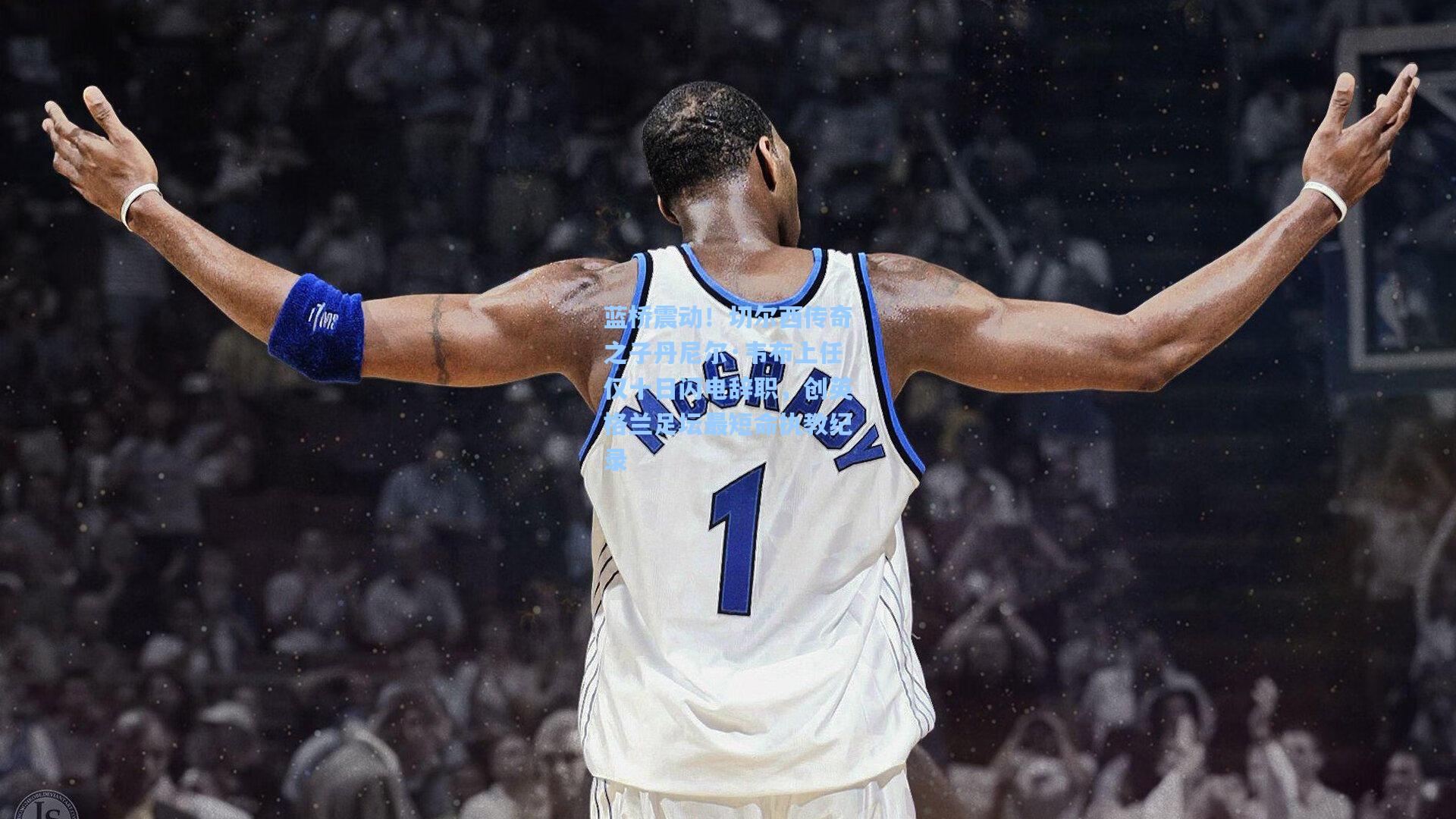 蓝桥震动！切尔西传奇之子丹尼尔·韦布上任仅十日闪电辞职，创英格兰足坛最短命执教纪录