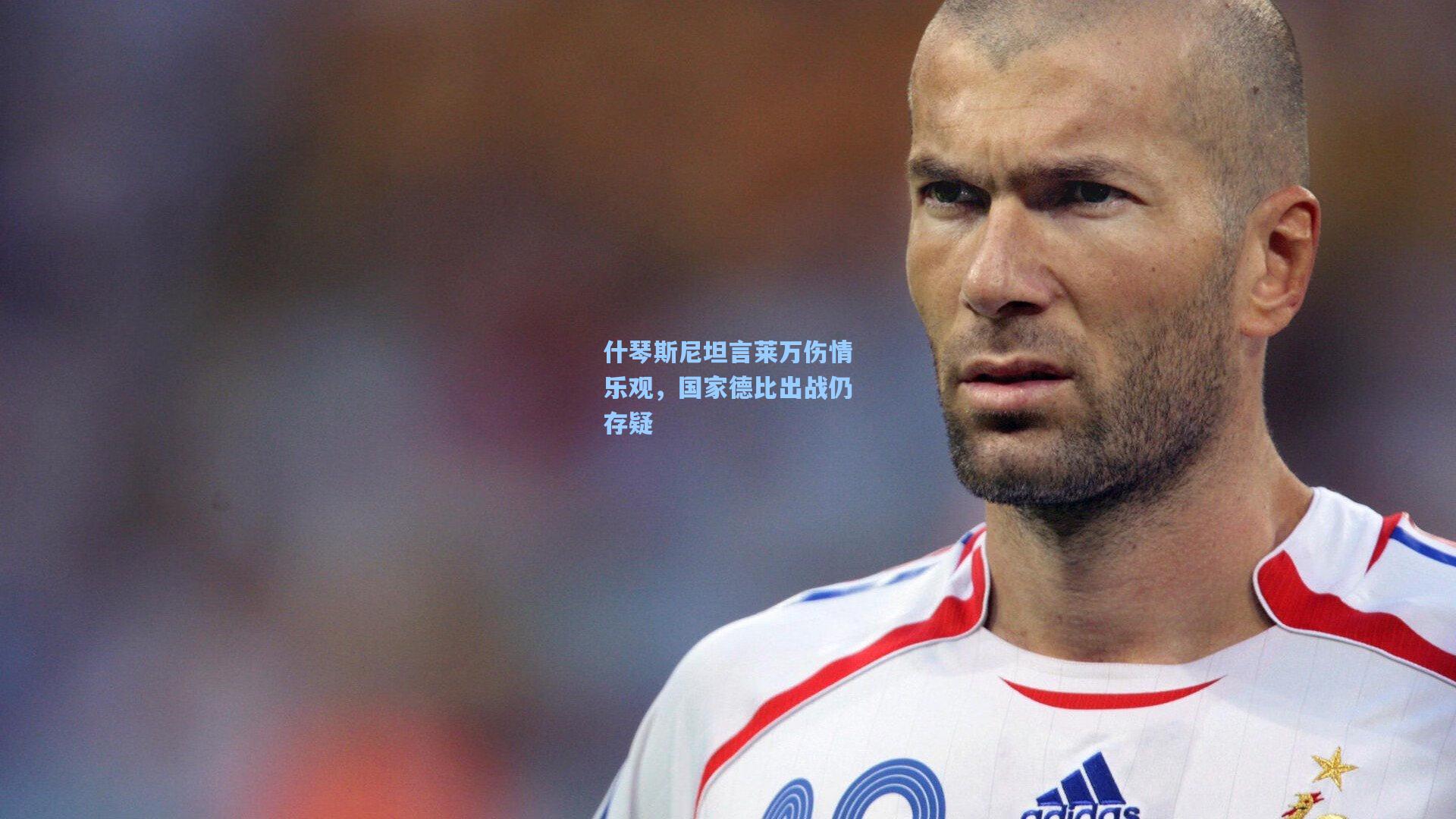 什琴斯尼坦言莱万伤情乐观，国家德比出战仍存疑